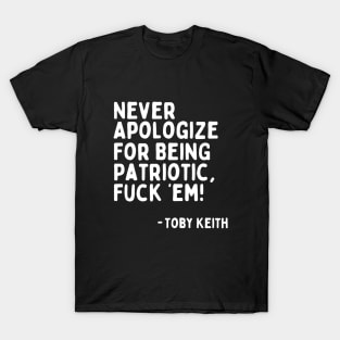 Never Apologize for Being Patriotic, F'em! - Toby Keith | Toby Keith's Last Words at Last Concert T-Shirt